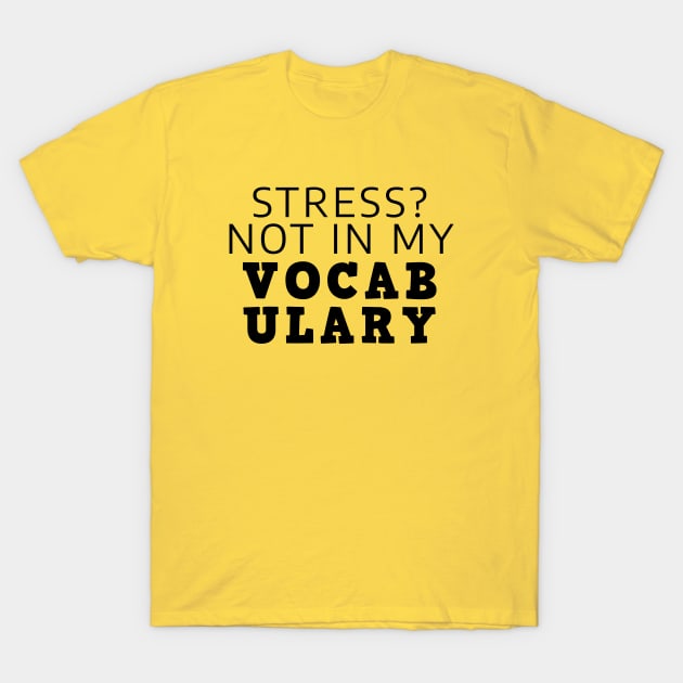 Stress? Not In My Vocabulary T-Shirt by Texevod